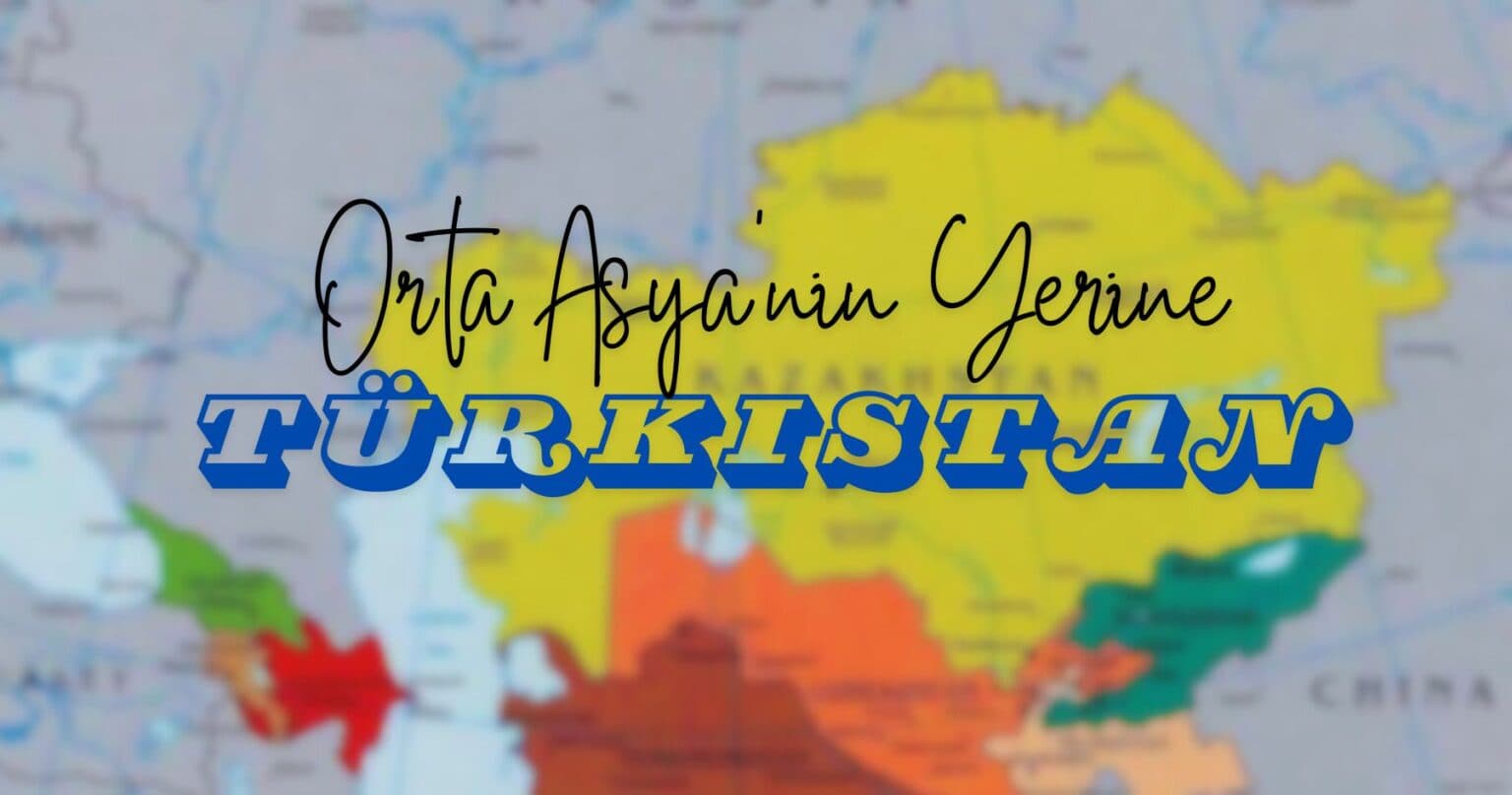 “Orta Asya” Yerine “Türkistan” İfadesi Kullanılacak